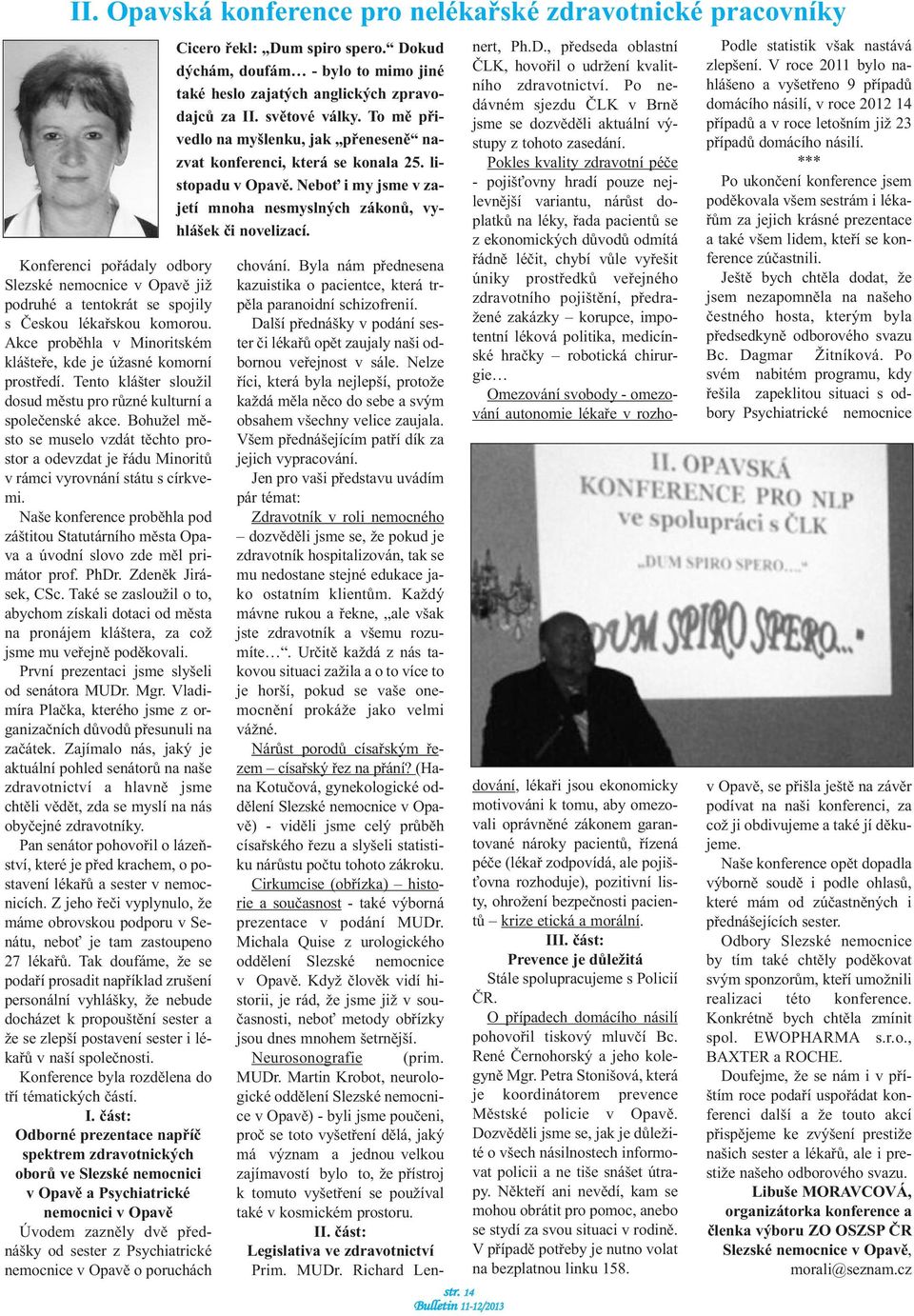 Bohužel město se muselo vzdát těchto prostor a odevzdat je řádu Minoritů v rámci vyrovnání státu s církvemi.