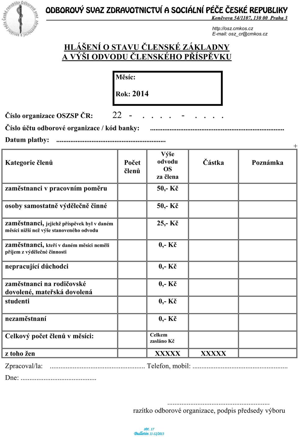 .. Kategorie len zamstnanci v pracovním pomru Poet len Výše odvodu OS za lena 50,- K ástka Poznámka + osoby samostatn výdlen inné zamstnanci, jejichž píspvek byl v daném msíci nižší než výše