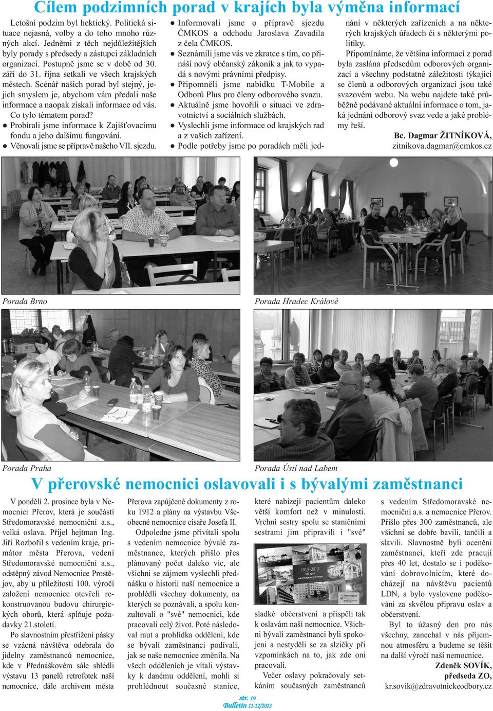 Scénář našich porad byl stejný, jejich smyslem je, abychom vám předali naše informace a naopak získali informace od vás. Co tylo tématem porad?