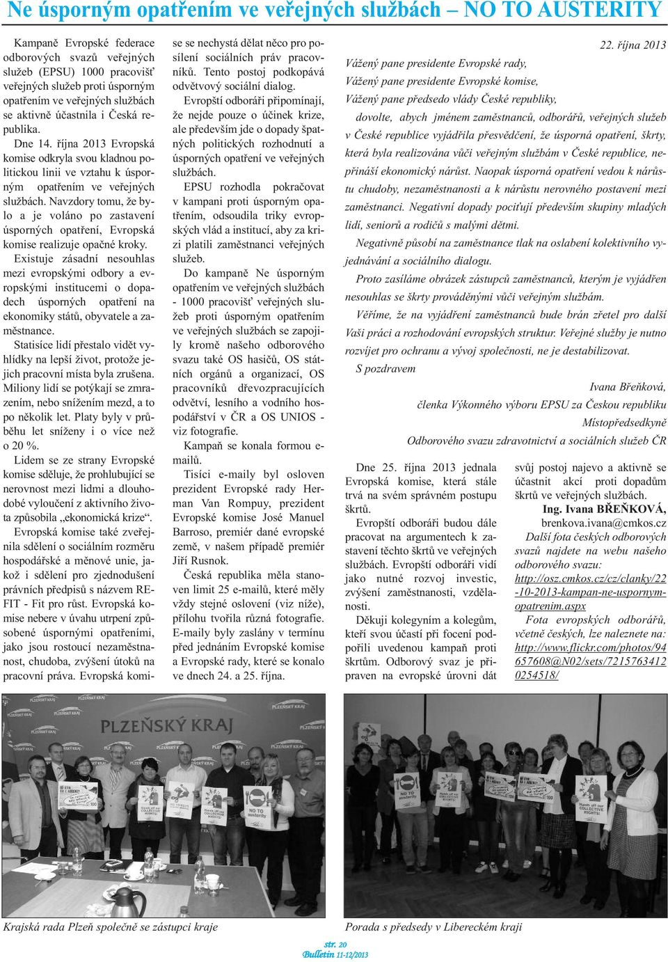 Navzdory tomu, že bylo a je voláno po zastavení úsporných opatření, Evropská komise realizuje opačné kroky.