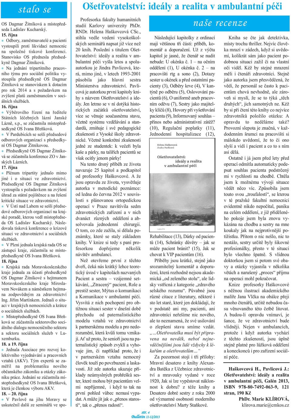 * Na jednání tripartitního pracovního týmu pro sociální politiku vystoupila předsedkyně OS Dagmar Žitníková se stanoviskem k dotacím pro rok 2014 a s požadavkem na zvýšení platů zaměstnancům v