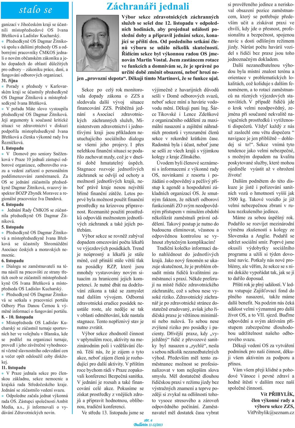 fungování odborových organizací. 31. října * Porady s předsedy v Karlovarském kraji se účastnily předsedkyně OS Dagmar Žitníková a místopředsedkyně Ivana Břeňková.