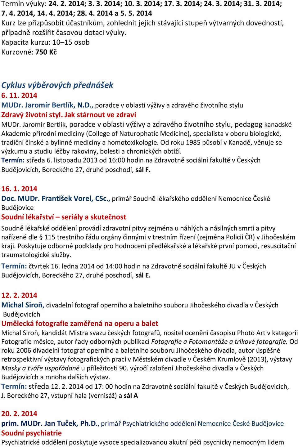 Kapacita kurzu: 10 15 osob Kurzovné: 750 Kč Cyklus výběrových přednášek 6. 11. 2014 MUDr. Jaromír Bertlík, N.D., poradce v oblasti výživy a zdravého životního stylu Zdravý životní styl.