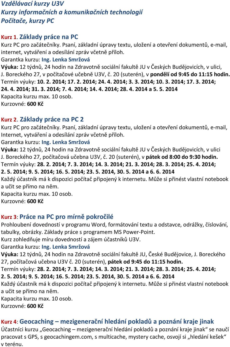 Lenka Smržová Výuka: 12 týdnů, 24 hodin na Zdravotně sociální fakultě JU v Českých Budějovicích, v ulici, J. Boreckého 27, v počítačové učebně U3V, č. 20 (suterén), v pondělí od 9:45 do 11:15 hodin.