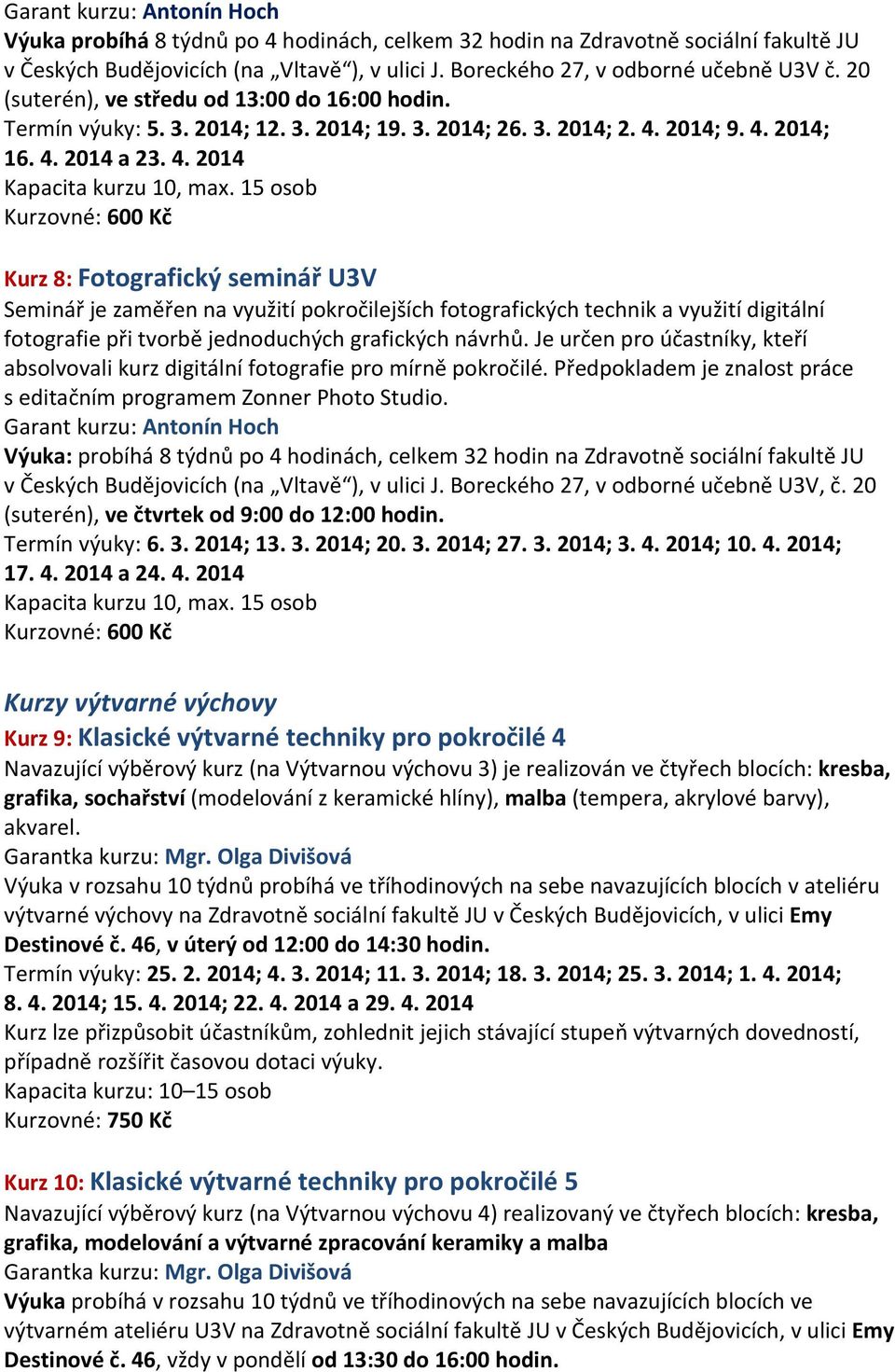 15 osob Kurz 8: Fotografický seminář U3V Seminář je zaměřen na využití pokročilejších fotografických technik a využití digitální fotografie při tvorbě jednoduchých grafických návrhů.