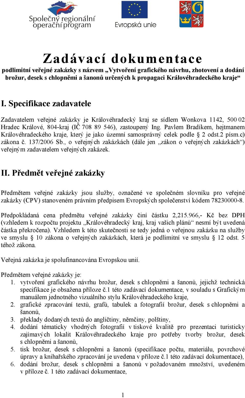 Pavlem Bradíkem, hejtmanem Královéhradeckého kraje, který je jako územní samosprávný celek podle 2 odst.2 písm.c) zákona č. 137/2006 Sb.