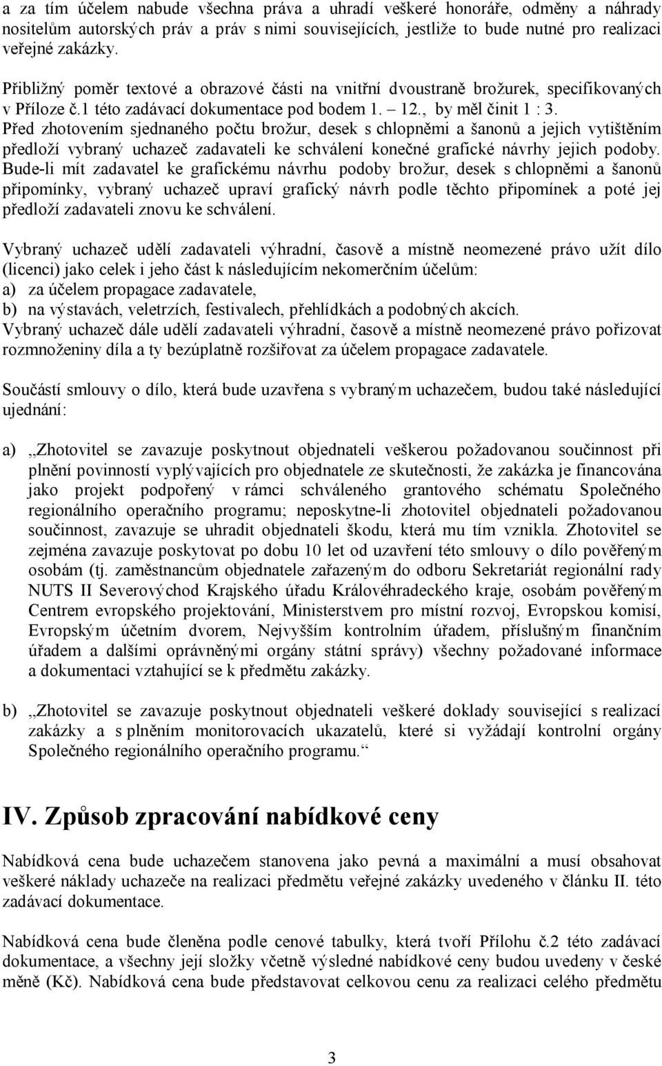 Před zhotovením sjednaného počtu brožur, desek s chlopněmi a šanonů a jejich vytištěním předloží vybraný uchazeč zadavateli ke schválení konečné grafické návrhy jejich podoby.