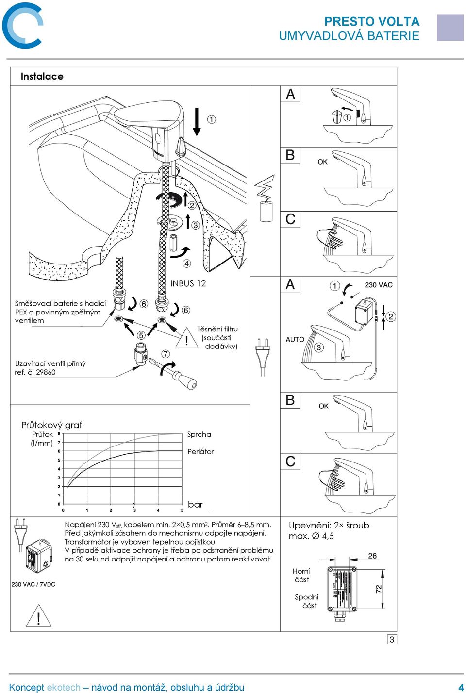 Před jakýmkoli zásahem do mechanismu odpojte napájení. Transformátor je vybaven tepelnou pojistkou.