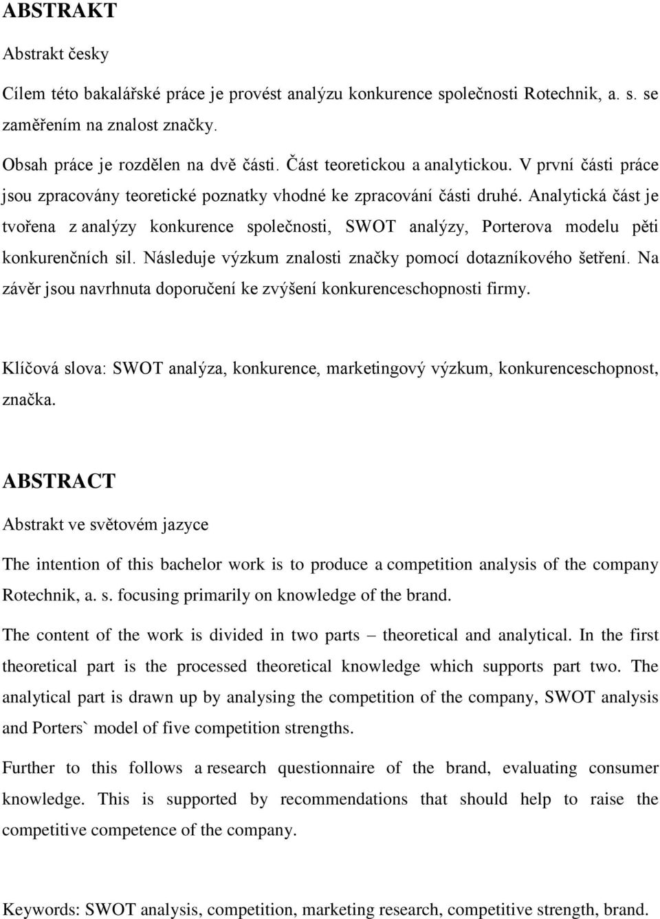 Analytická část je tvořena z analýzy konkurence společnosti, SWOT analýzy, Porterova modelu pěti konkurenčních sil. Následuje výzkum znalosti značky pomocí dotazníkového šetření.