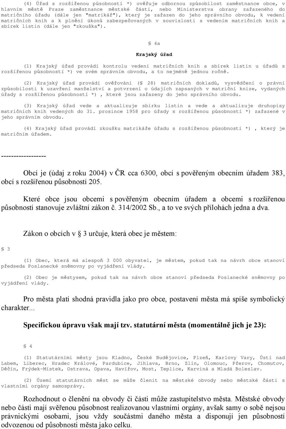 4a Krajský úřad (1) Krajský úřad provádí kontrolu vedení matričních knih a sbírek listin u úřadů s rozšířenou působností *) ve svém správním obvodu, a to nejméně jednou ročně.