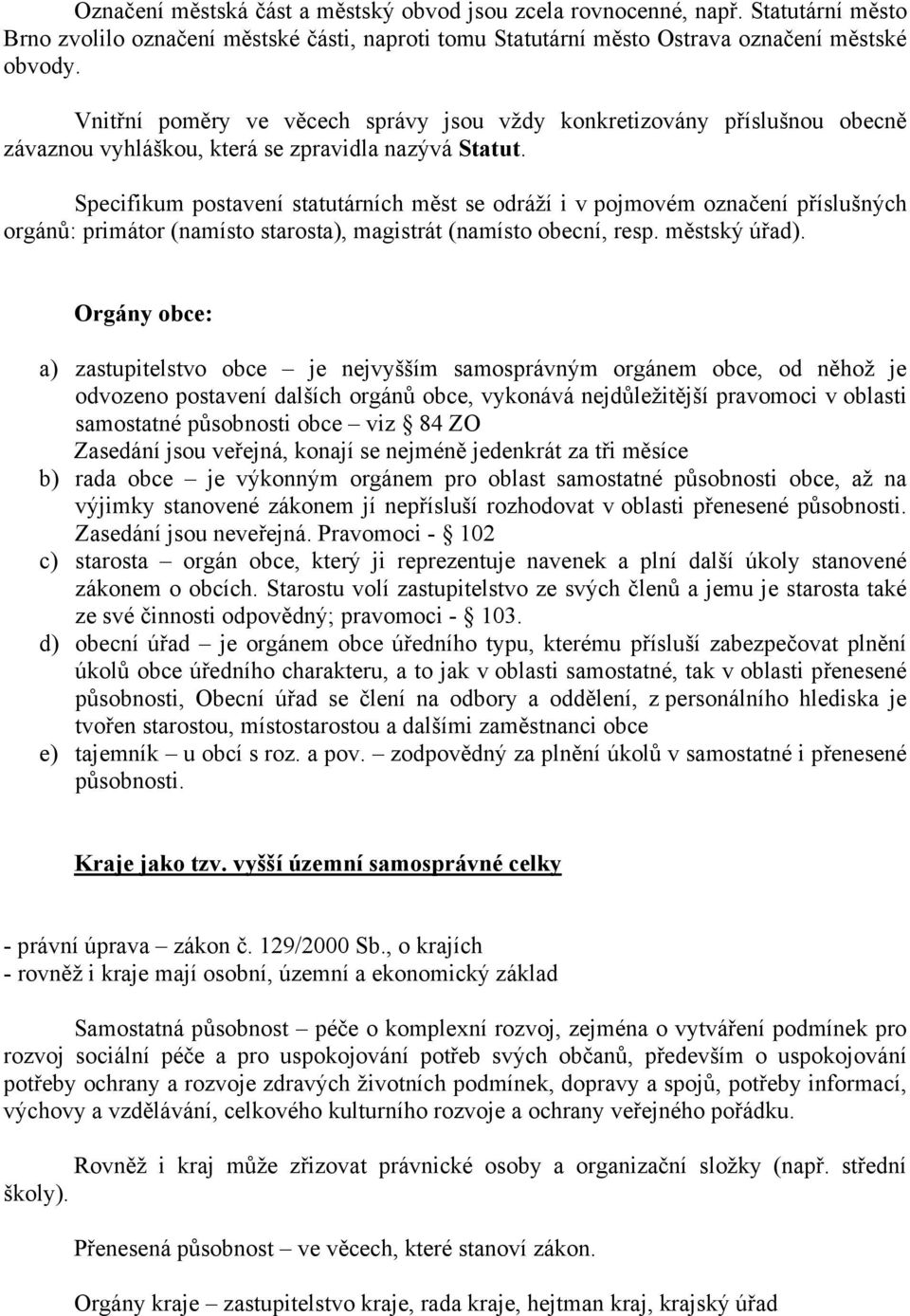 Specifikum postavení statutárních měst se odráží i v pojmovém označení příslušných orgánů: primátor (namísto starosta), magistrát (namísto obecní, resp. městský úřad).