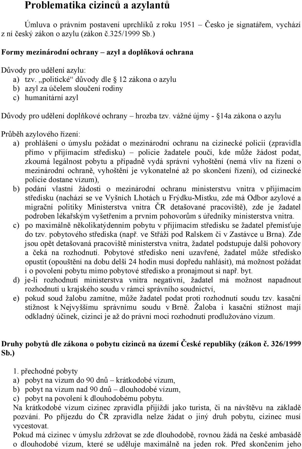 politické důvody dle 12 zákona o azylu b) azyl za účelem sloučení rodiny c) humanitární azyl Důvody pro udělení doplňkové ochrany hrozba tzv.