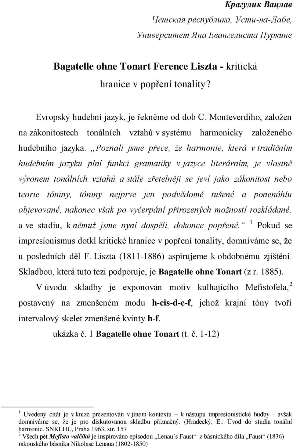 Poznali jsme přece, že harmonie, která v tradičním hudebním jazyku plní funkci gramatiky v jazyce literárním, je vlastně výronem tonálních vztahů a stále zřetelněji se jeví jako zákonitost nebo