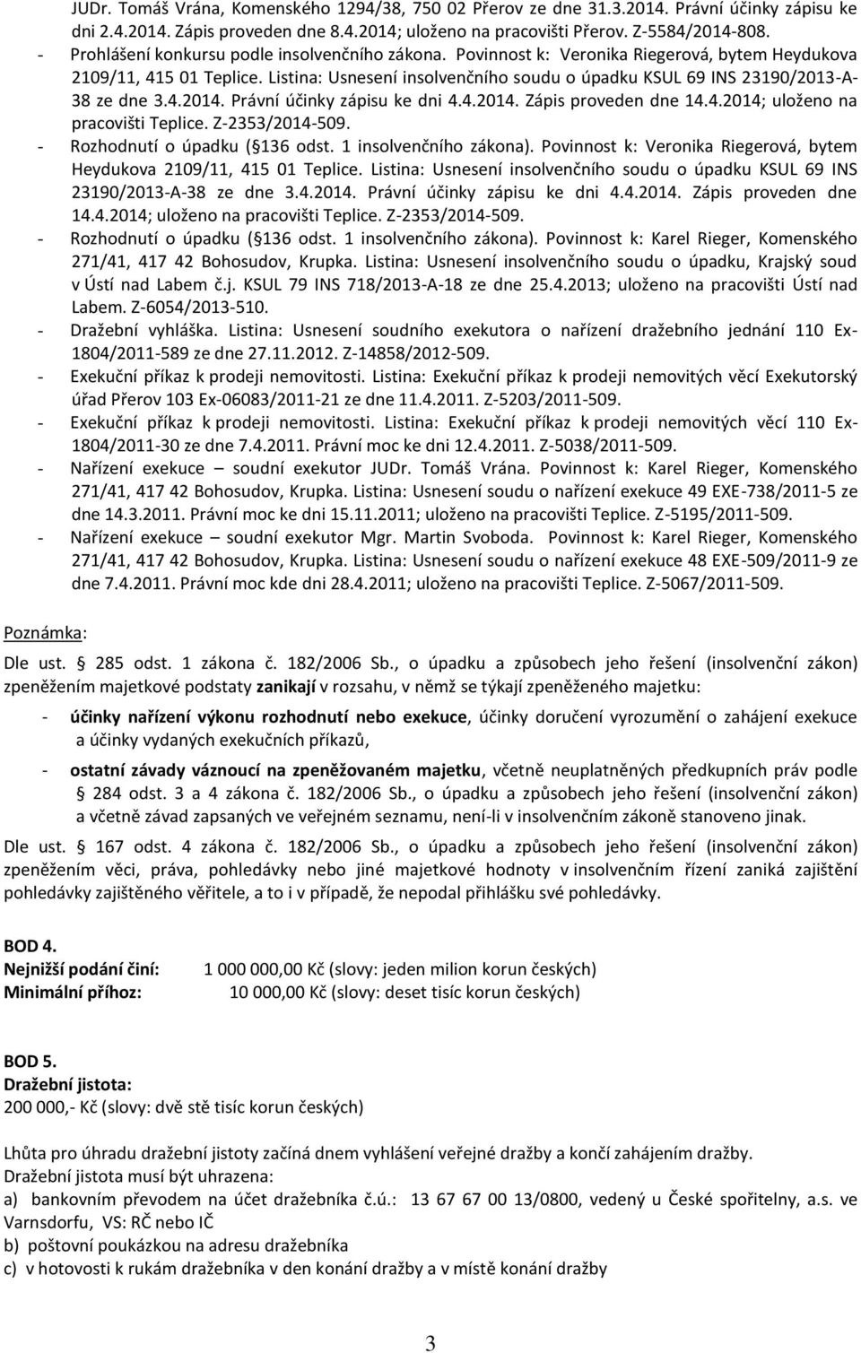 Listina: Usnesení insolvenčního soudu o úpadku KSUL 69 INS 23190/2013-A- 38 ze dne 3.4.2014. Právní účinky zápisu ke dni 4.4.2014. Zápis proveden dne 14.4.2014; uloženo na pracovišti Teplice.