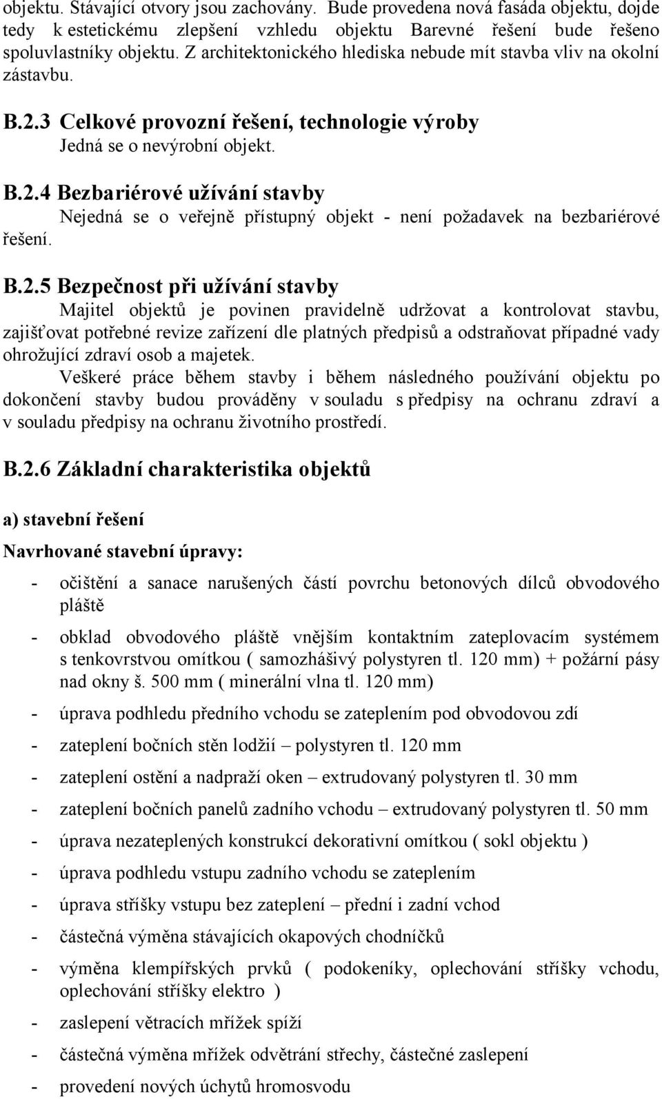 B.2.5 Bezpečnost při užívání stavby Majitel objektů je povinen pravidelně udržovat a kontrolovat stavbu, zajišťovat potřebné revize zařízení dle platných předpisů a odstraňovat případné vady