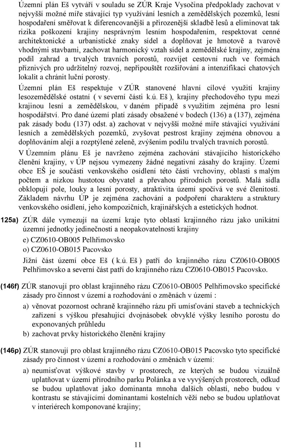 vhodnými stavbami, zachovat harmonický vztah sídel a zemědělské krajiny, zejména podíl zahrad a trvalých travních porostů, rozvíjet cestovní ruch ve formách příznivých pro udržitelný rozvoj,