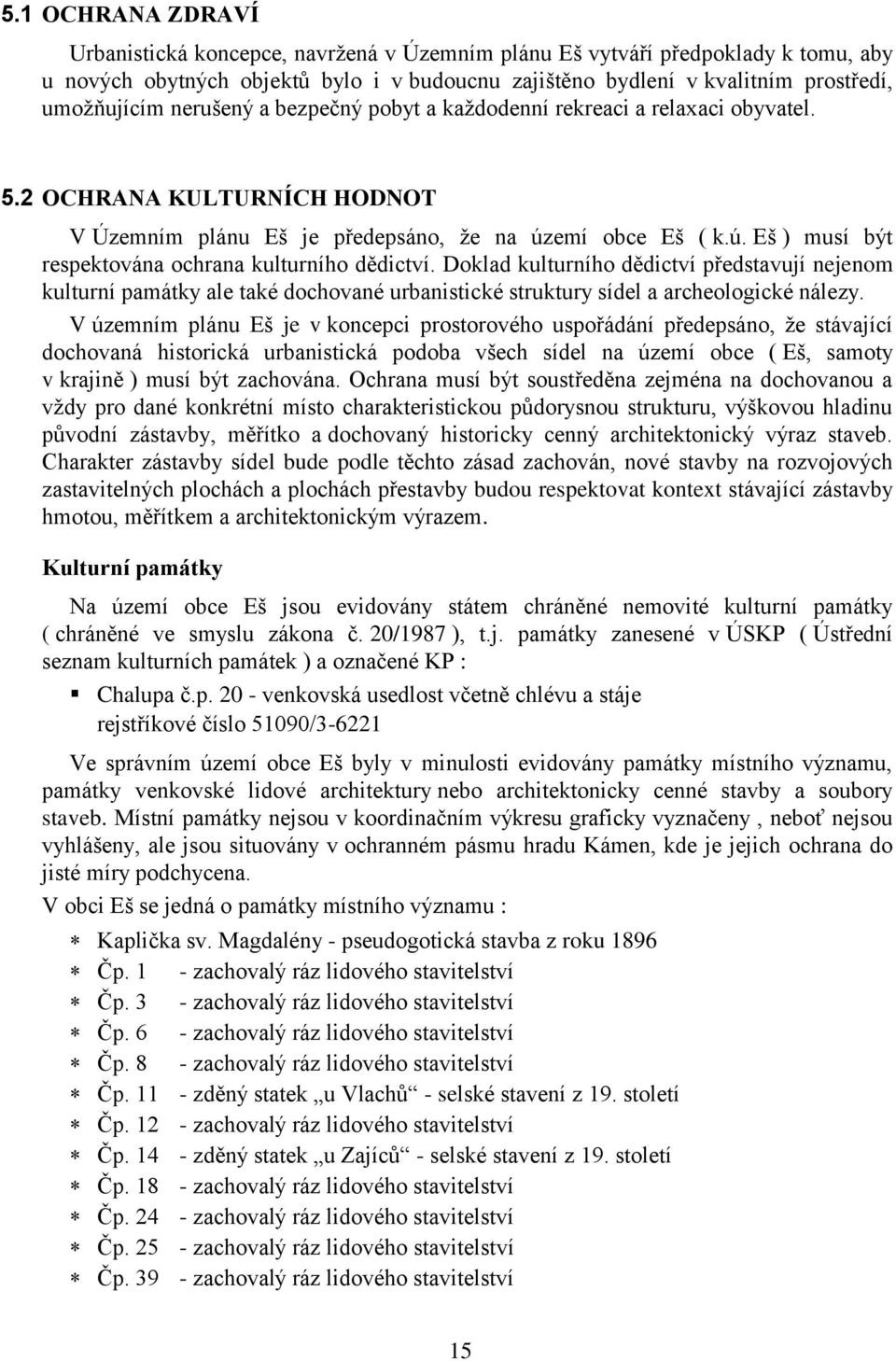 Doklad kulturního dědictví představují nejenom kulturní památky ale také dochované urbanistické struktury sídel a archeologické nálezy.