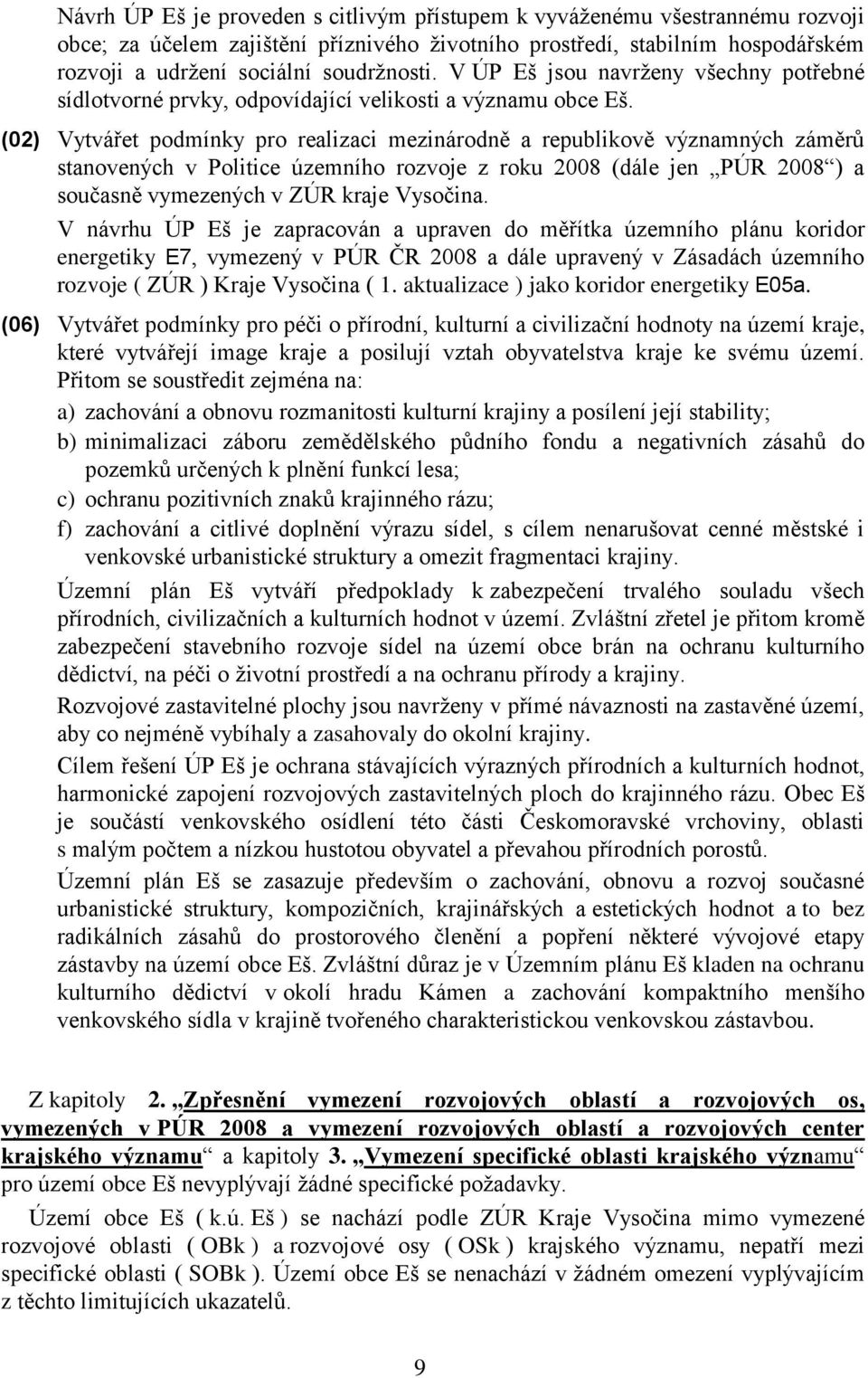 (02) Vytvářet podmínky pro realizaci mezinárodně a republikově významných záměrů stanovených v Politice územního rozvoje z roku 2008 (dále jen PÚR 2008 ) a současně vymezených v ZÚR kraje Vysočina.