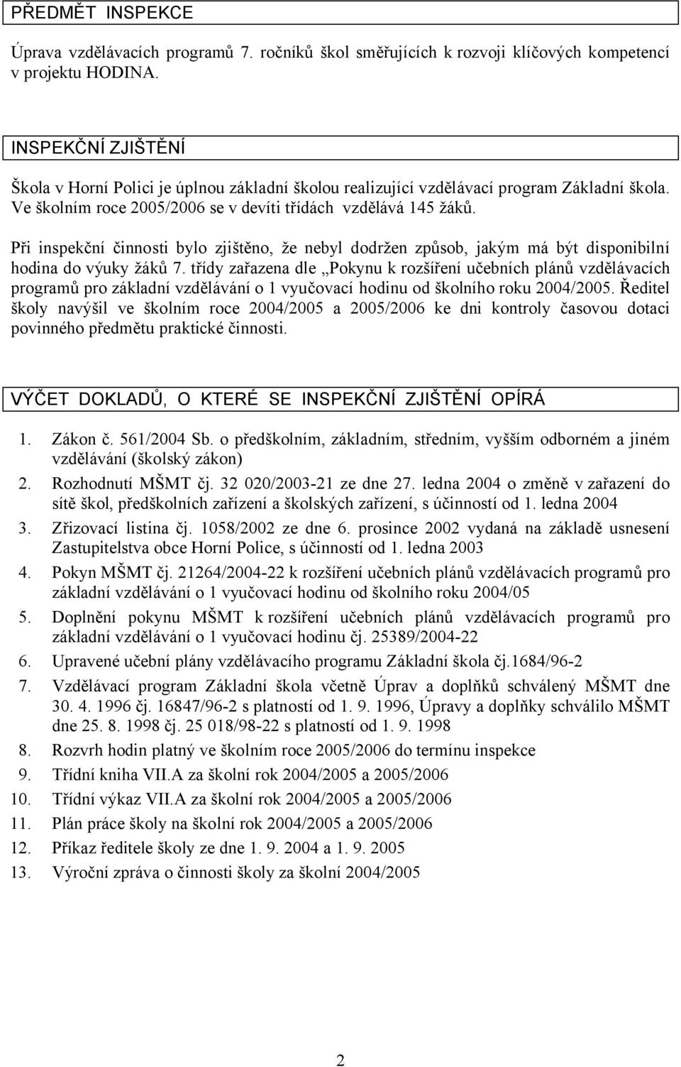 Při inspekční činnosti bylo zjištěno, že nebyl dodržen způsob, jakým má být disponibilní hodina do výuky žáků 7.