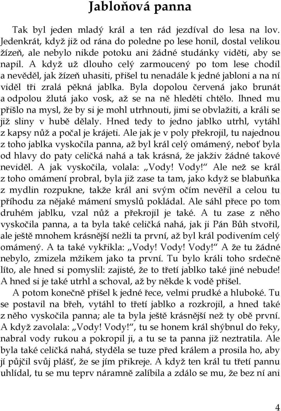 A když už dlouho celý zarmoucený po tom lese chodil a nevěděl, jak žízeň uhasiti, přišel tu nenadále k jedné jabloni a na ní viděl tři zralá pěkná jablka.