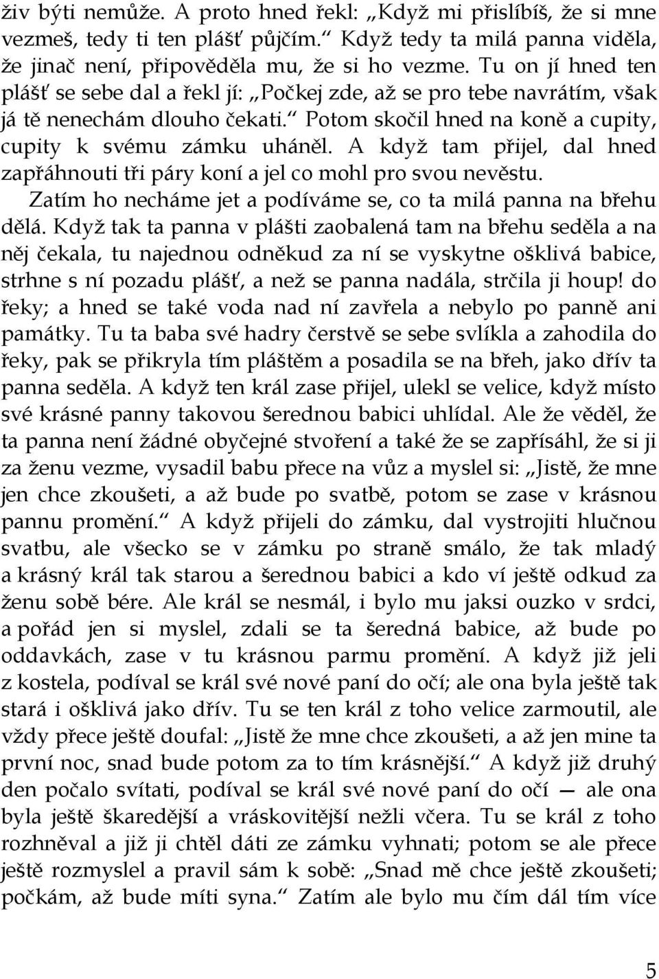 A když tam přijel, dal hned zapřáhnouti tři páry koní a jel co mohl pro svou nevěstu. Zatím ho necháme jet a podíváme se, co ta milá panna na břehu dělá.