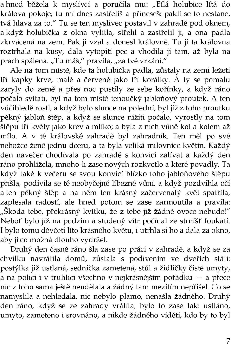 Tu ji ta královna roztrhala na kusy, dala vytopiti pec a vhodila ji tam, až byla na prach spálena. Tu máš, pravila, za tvé vrkání.