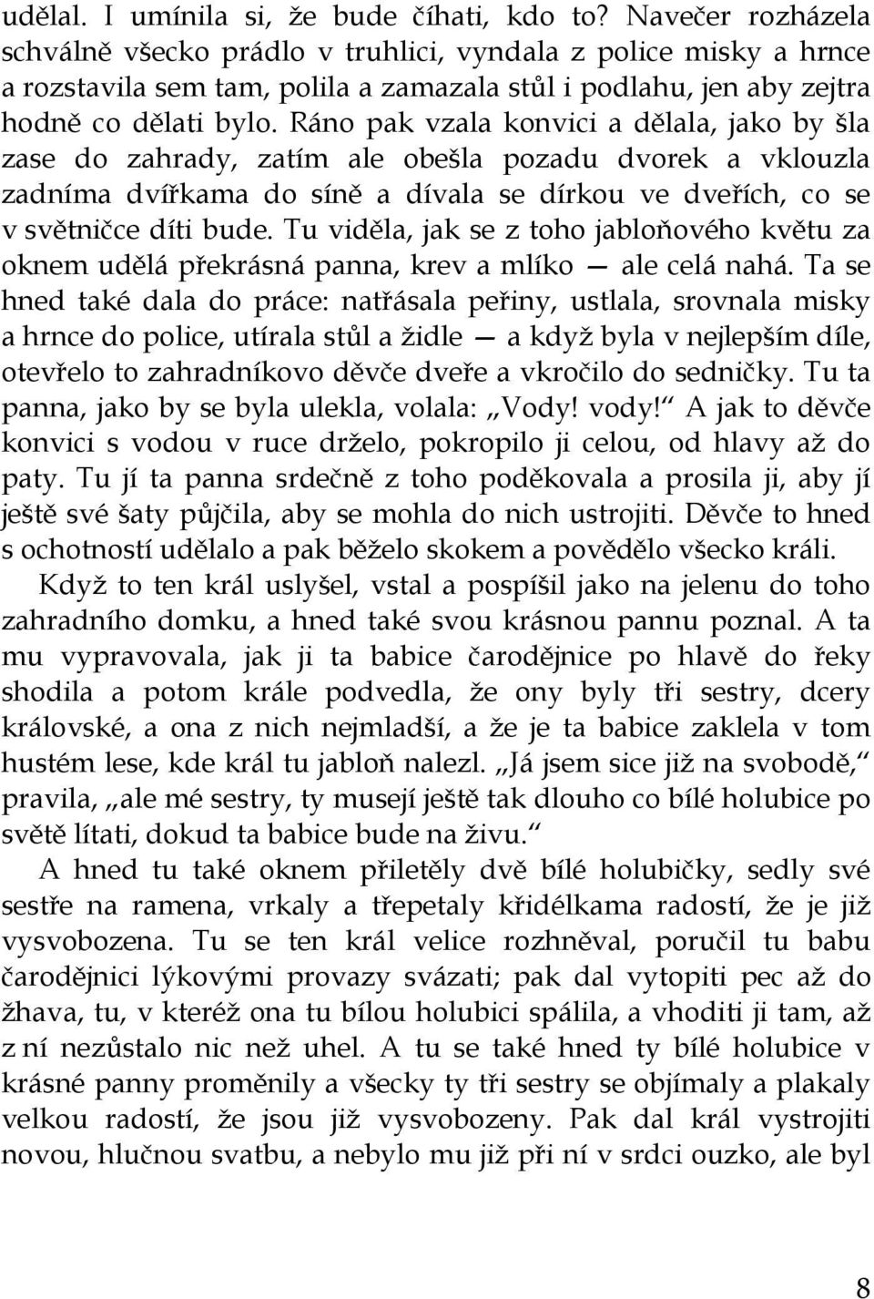 Ráno pak vzala konvici a dělala, jako by šla zase do zahrady, zatím ale obešla pozadu dvorek a vklouzla zadníma dvířkama do síně a dívala se dírkou ve dveřích, co se v světničce díti bude.