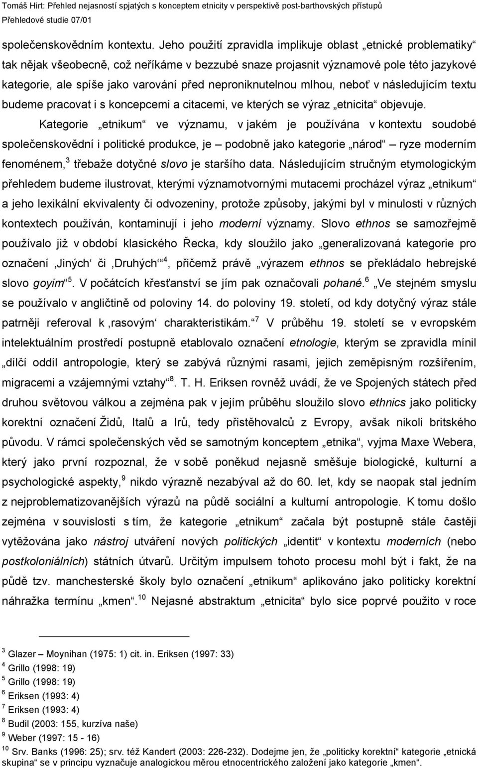 neproniknutelnou mlhou, neboť v následujícím textu budeme pracovat i s koncepcemi a citacemi, ve kterých se výraz etnicita objevuje.