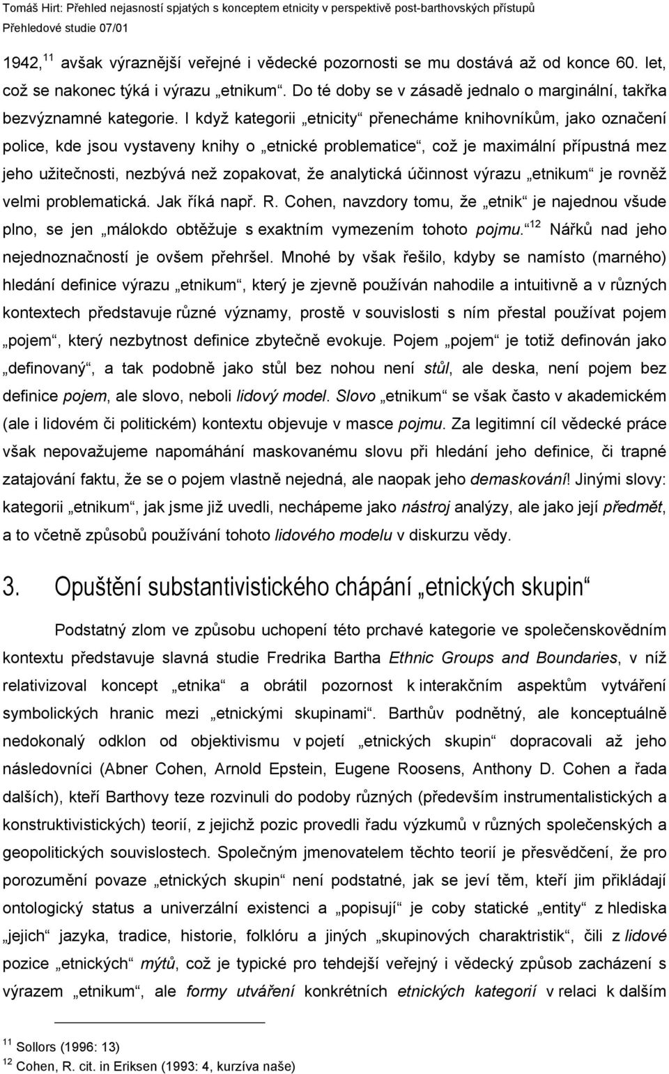 I když kategorii etnicity přenecháme knihovníkům, jako označení police, kde jsou vystaveny knihy o etnické problematice, což je maximální přípustná mez jeho užitečnosti, nezbývá než zopakovat, že