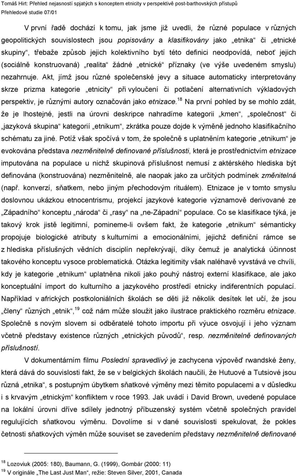 Akt, jímž jsou různé společenské jevy a situace automaticky interpretovány skrze prizma kategorie etnicity při vyloučení či potlačení alternativních výkladových perspektiv, je různými autory