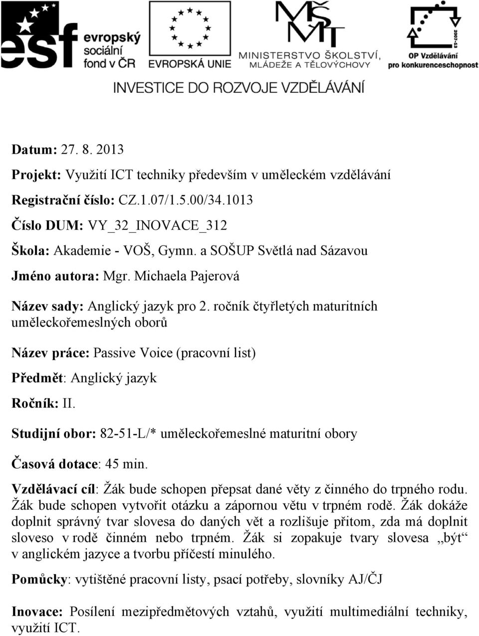 ročník čtyřletých maturitních uměleckořemeslných oborů Název práce: Passive Voice (pracovní list) Předmět: Anglický jazyk Ročník: II.