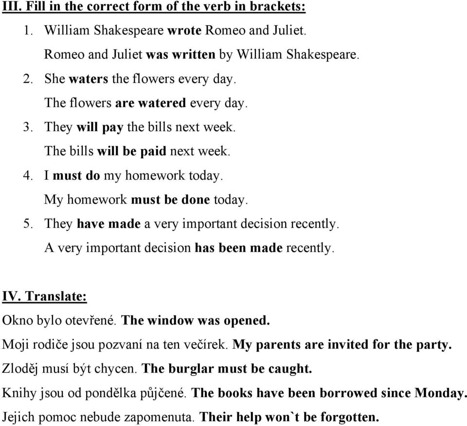 They have made a very important decision recently. A very important decision has been made recently. IV. Translate: Okno bylo otevřené. The window was opened. Moji rodiče jsou pozvaní na ten večírek.