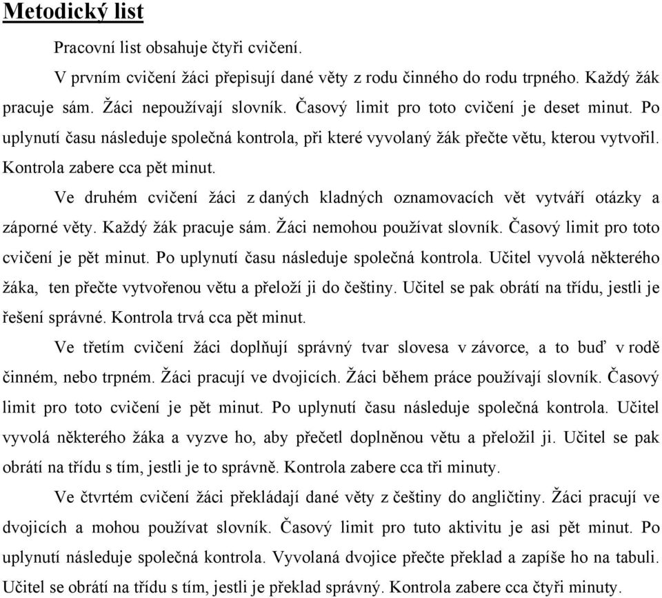 Ve druhém cvičení žáci z daných kladných oznamovacích vět vytváří otázky a záporné věty. Každý žák pracuje sám. Žáci nemohou používat slovník. Časový limit pro toto cvičení je pět minut.