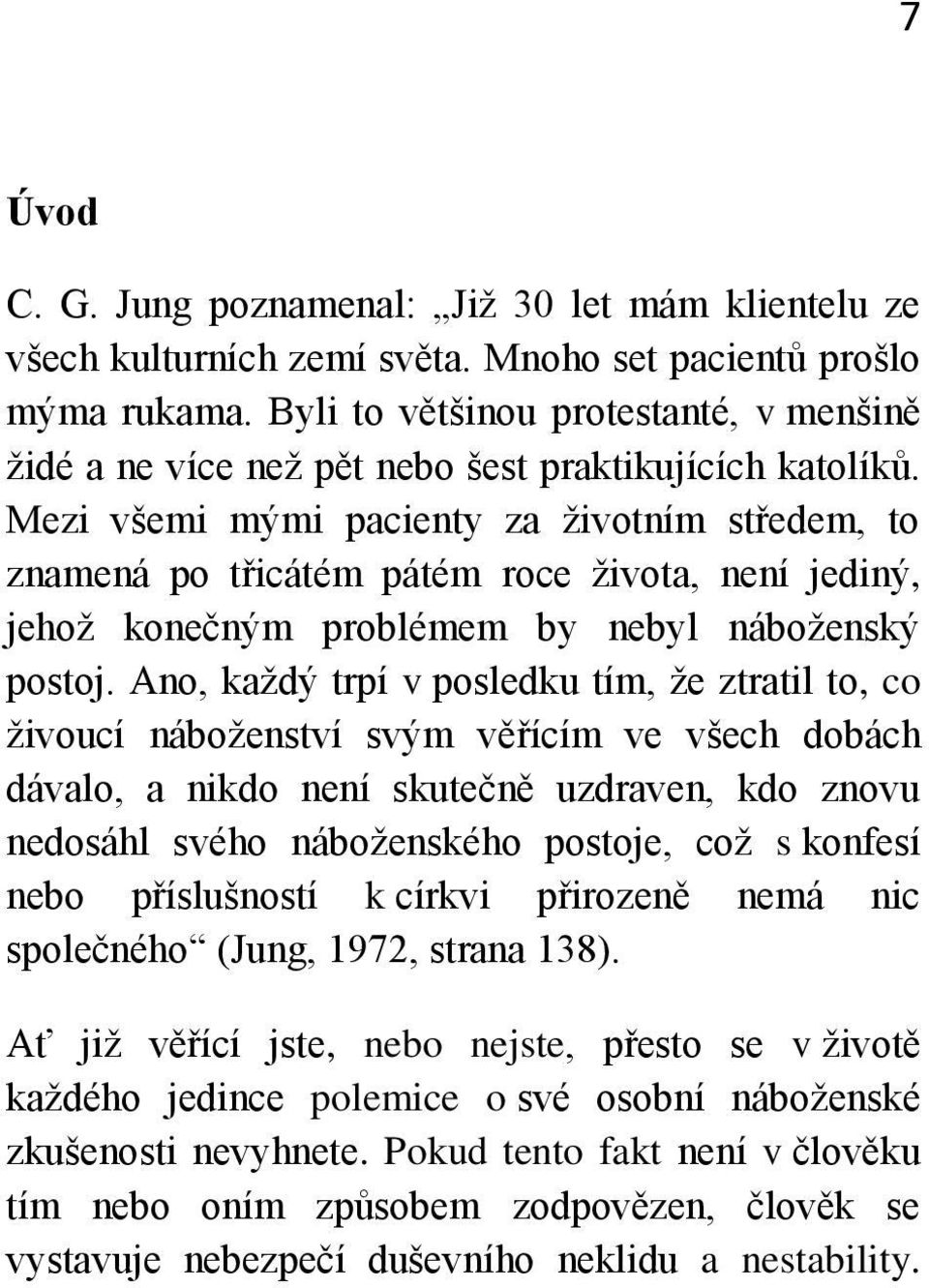 Mezi všemi mými pacienty za životním středem, to znamená po třicátém pátém roce života, není jediný, jehož konečným problémem by nebyl náboženský postoj.