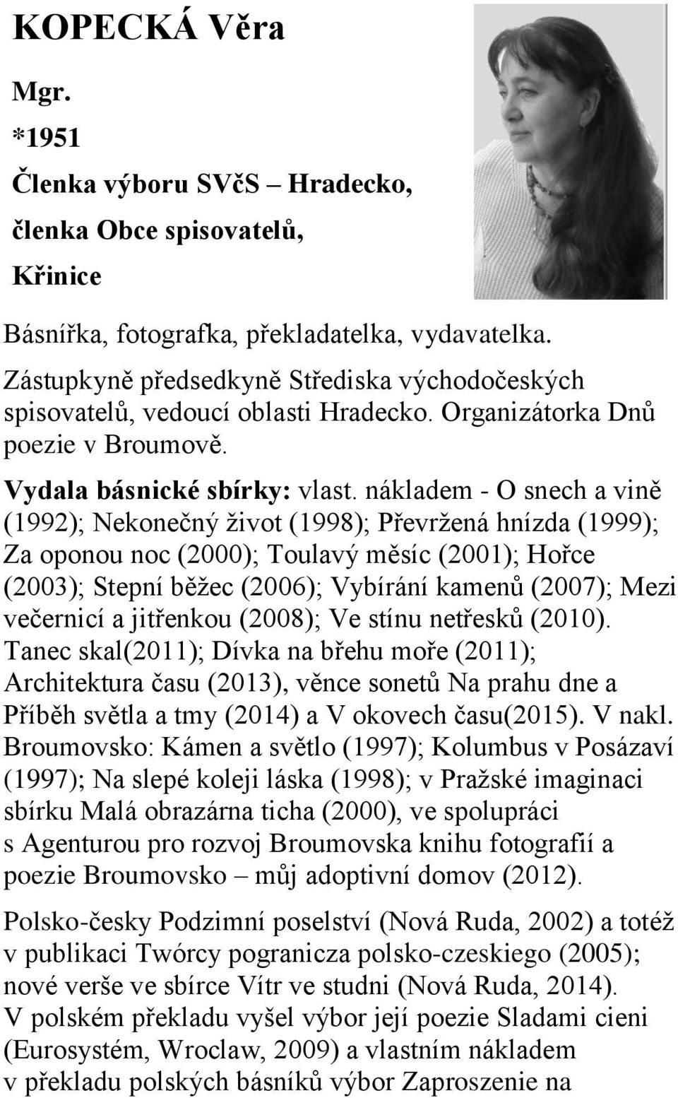 nákladem - O snech a vině (1992); Nekonečný život (1998); Převržená hnízda (1999); Za oponou noc (2000); Toulavý měsíc (2001); Hořce (2003); Stepní běžec (2006); Vybírání kamenů (2007); Mezi