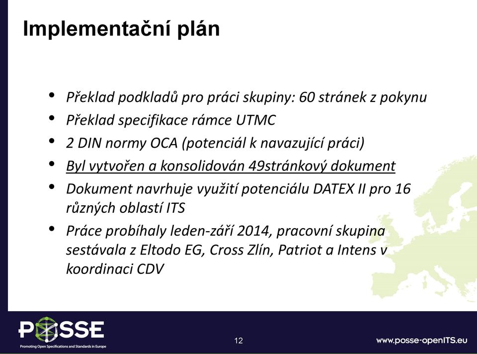 dokument Dokument navrhuje využití potenciálu DATEX II pro 16 různých oblastí ITS Práce probíhaly