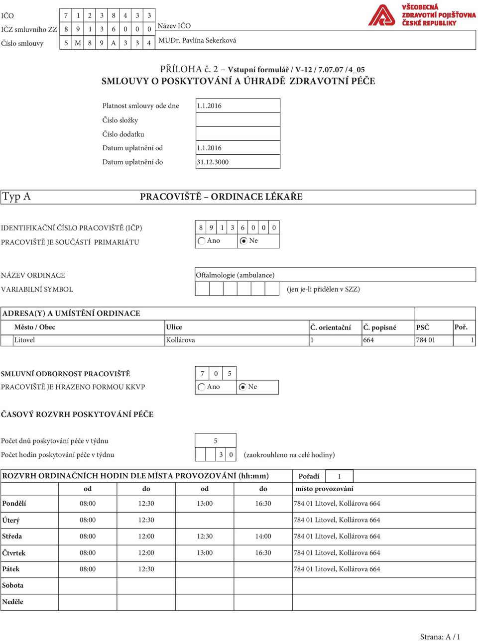 3000 Typ A PRACOVIŠTĚ ORDINACE LÉKAŘE IDENTIFIKAČNÍ ČÍSLO PRACOVIŠTĚ (IČP) 8 9 1 3 6 0 0 0 PRACOVIŠTĚ JE SOUČÁSTÍ PRIMARIÁTU Ano Ne NÁZEV ORDINACE VARIABILNÍ SYMBOL Oftalmologie (ambulance) (jen