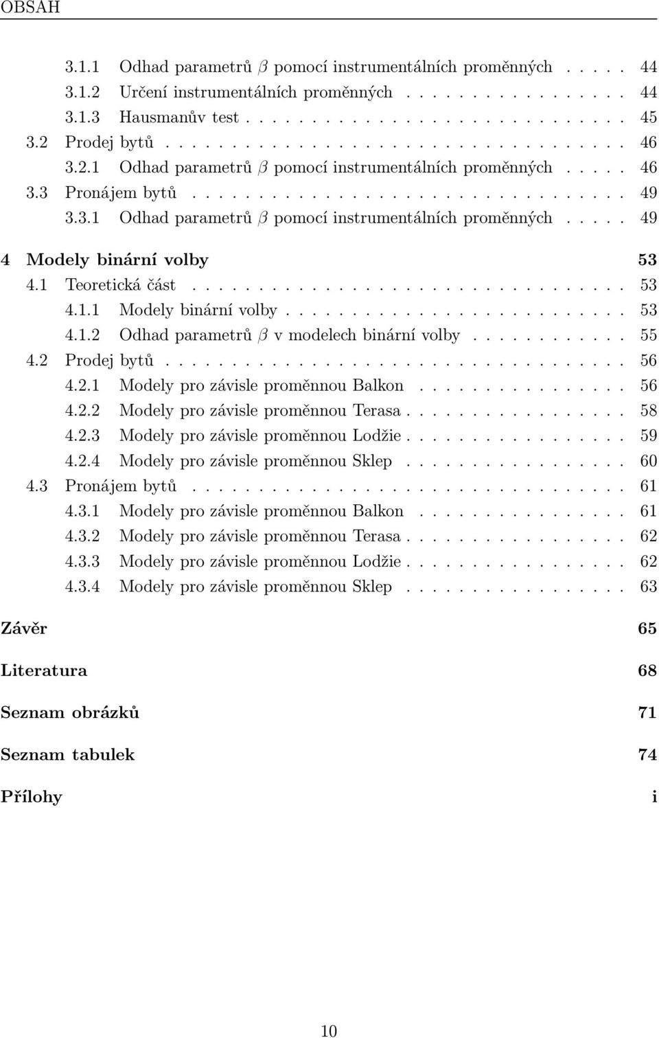 ........ 55 4.2 Prodejbytů.......... 56 4.2.1 ModelyprozávisleproměnnouBalkon............. 56 4.2.2 ModelyprozávisleproměnnouTerasa... 58 4.2.3 ModelyprozávisleproměnnouLodžie... 59 4.2.4 ModelyprozávisleproměnnouSklep.