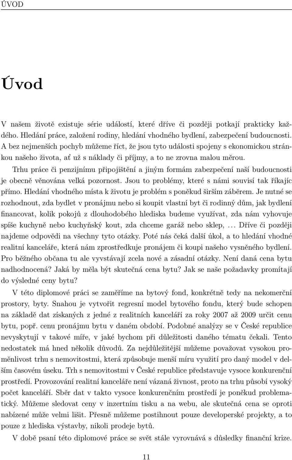 Trhu práce či penzijnímu připojištění a jiným formám zabezpečení naší budoucnosti je obecně věnována velká pozornost. Jsou to problémy, které s námi souvisí tak říkajíc přímo.