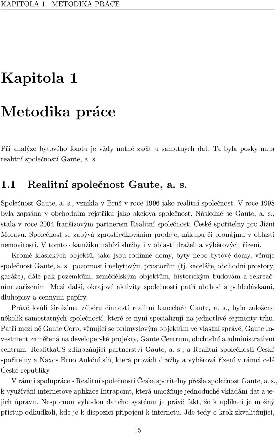 olečnost. Následně se Gaute, a. s., stala v roce 2004 franšízovým partnerem Realitní společnosti České spořitelny pro Jižní Moravu.