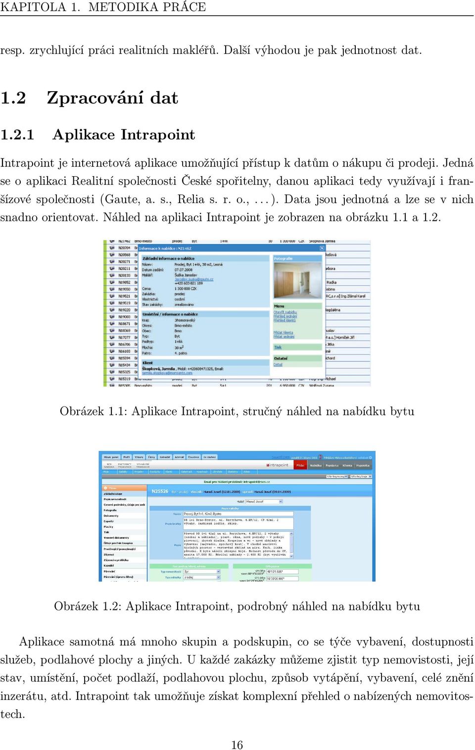 Jedná se o aplikaci Realitní společnosti České spořitelny, danou aplikaci tedy využívají i franšízovéspolečnosti(gaute,a.s.,relias.r.o.,...).datajsoujednotnáalzesevnich snadno orientovat.