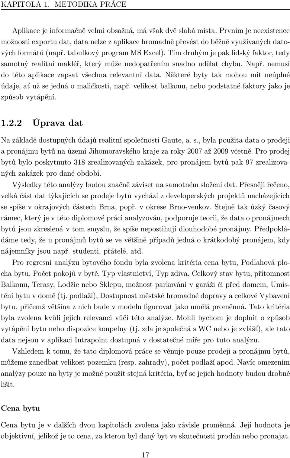 Tím druhým je pak lidský faktor, tedy samotný realitní makléř, který může nedopatřením snadno udělat chybu. Např. nemusí do této aplikace zapsat všechna relevantní data.