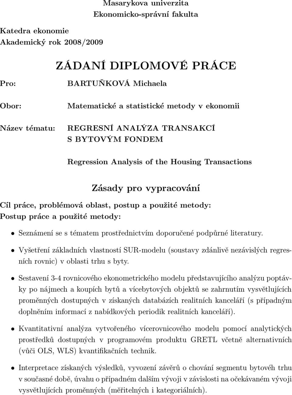 použité metody: Seznámení se s tématem prostřednictvím doporučené podpůrné literatury. Vyšetření základních vlastností SUR-modelu(soustavy zdánlivě nezávislých regresníchrovnic)voblastitrhusbyty.