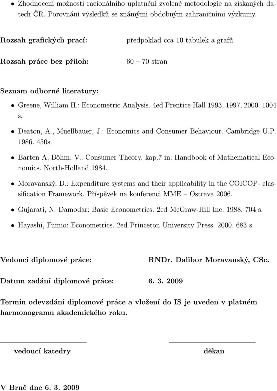 1004 s. Deaton, A., Muellbauer, J.: Economics and Consumer Behaviour. Cambridge U.P. 1986. 450s. Barten A, Böhm, V.: Consumer Theory. kap.7 in: Handbook of Mathematical Economics. North-Holland 1984.