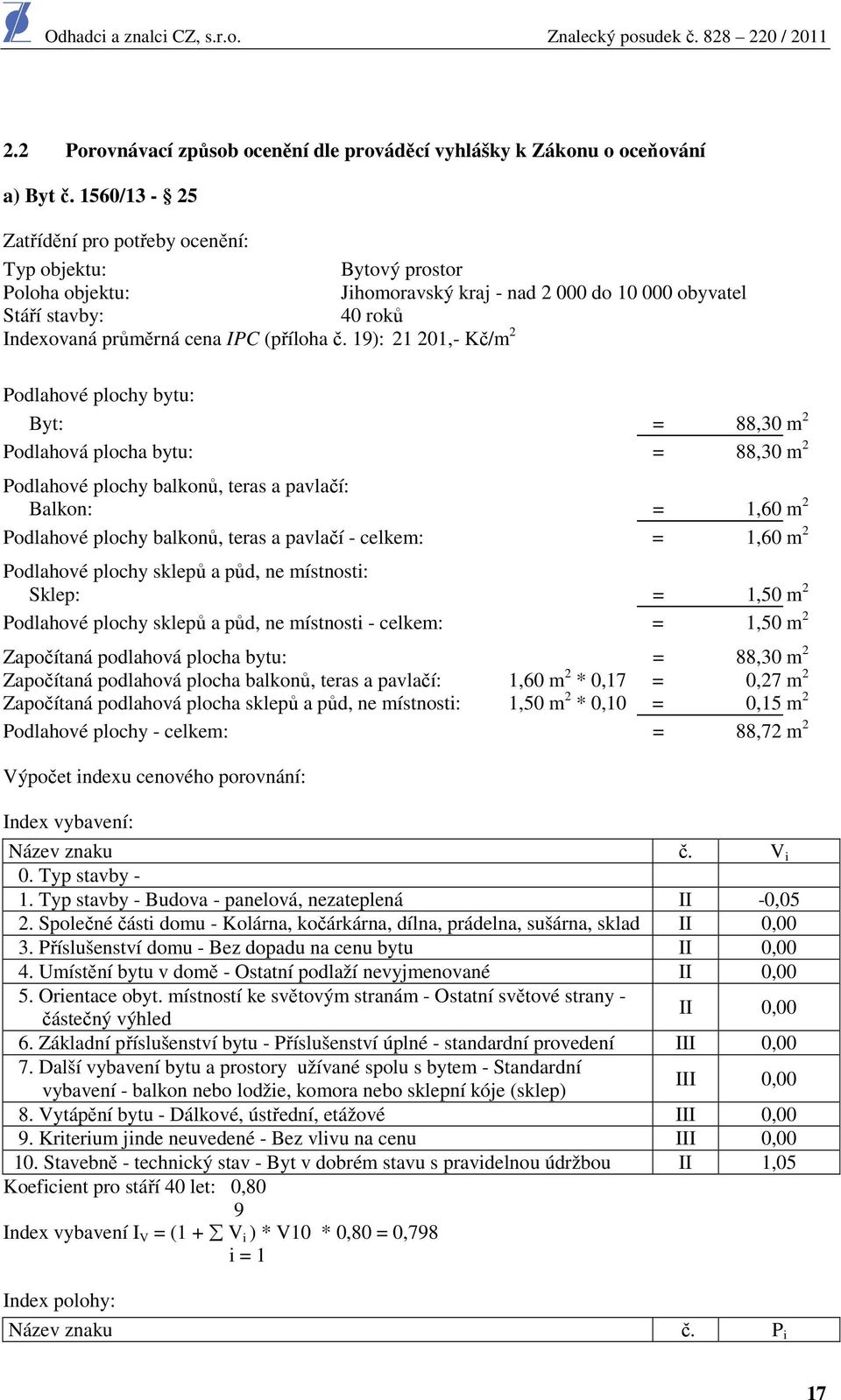 19): 21 201,- Kč/m 2 Podlahové plochy bytu: Byt: = 88,30 m 2 Podlahová plocha bytu: = 88,30 m 2 Podlahové plochy balkonů, teras a pavlačí: Balkon: = 1,60 m 2 Podlahové plochy balkonů, teras a pavlačí