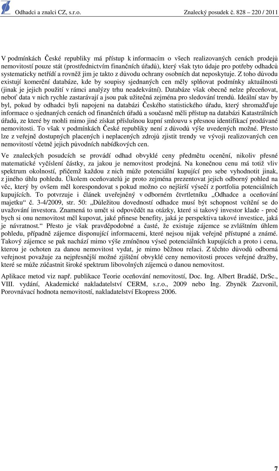 Z toho důvodu existují komerční databáze, kde by soupisy sjednaných cen měly splňovat podmínky aktuálnosti (jinak je jejich použití v rámci analýzy trhu neadekvátní).