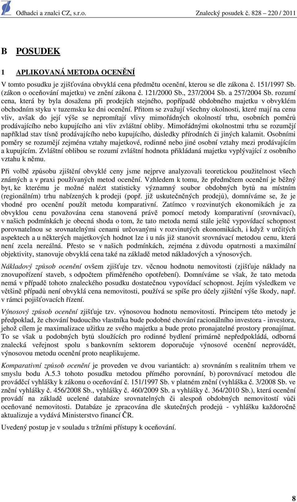 Přitom se zvažují všechny okolnosti, které mají na cenu vliv, avšak do její výše se nepromítají vlivy mimořádných okolností trhu, osobních poměrů prodávajícího nebo kupujícího ani vliv zvláštní