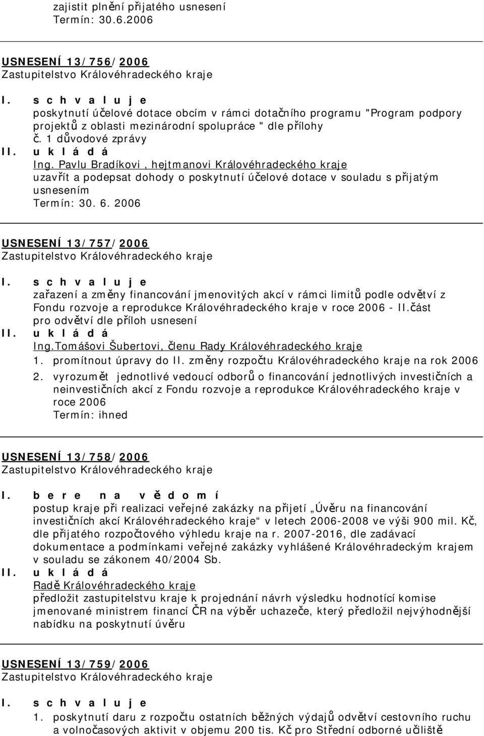 Pavlu Bradíkovi, hejtmanovi Královéhradeckého kraje uzavřít a podepsat dohody o poskytnutí účelové dotace v souladu s přijatým usnesením Termín: 30. 6.