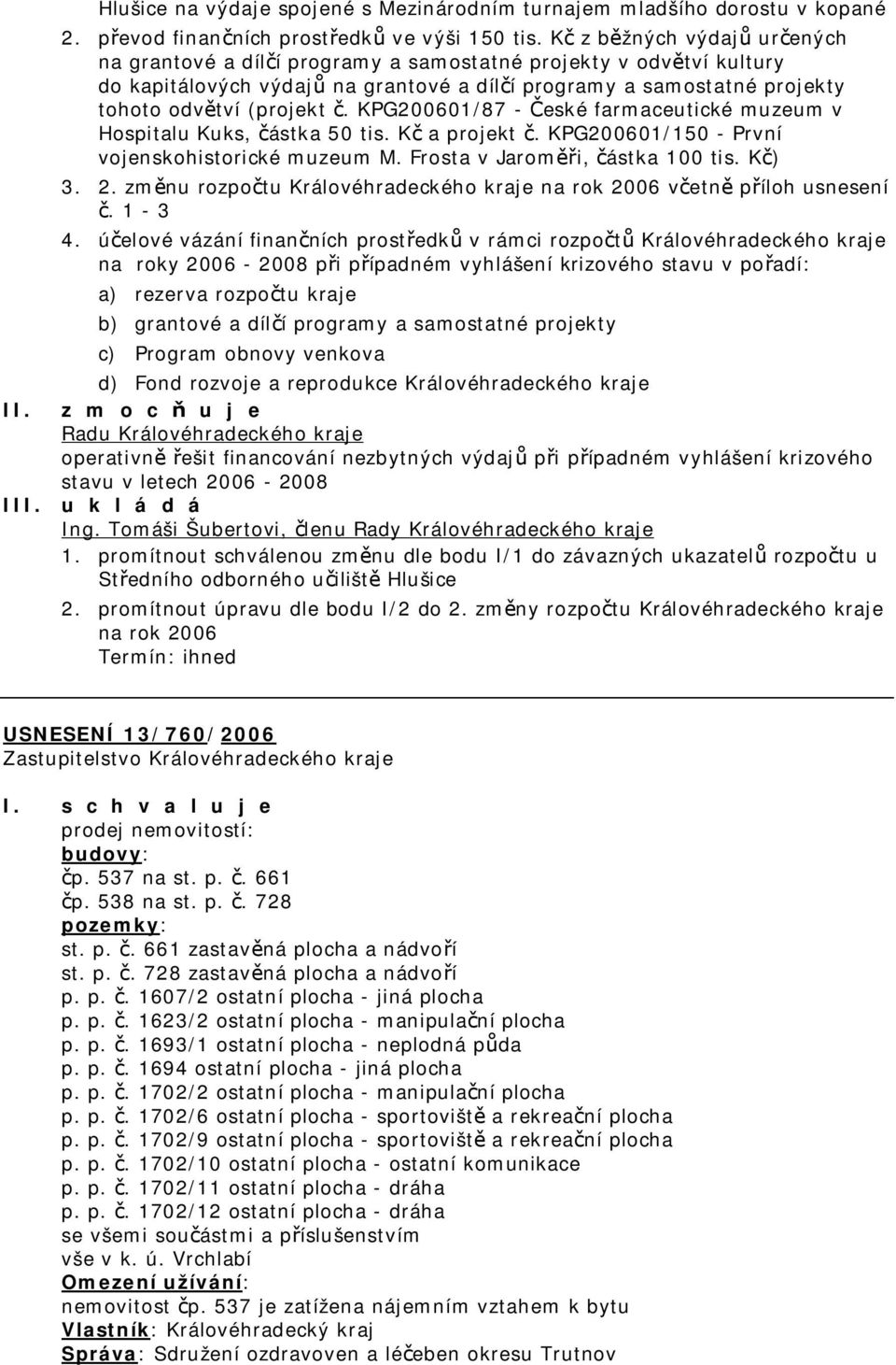 KPG200601/87 - České farmaceutické muzeum v Hospitalu Kuks, částka 50 tis. Kč a projekt č. KPG200601/150 - První vojenskohistorické muzeum M. Frosta v Jaroměři, částka 100 tis. Kč) 3. 2.