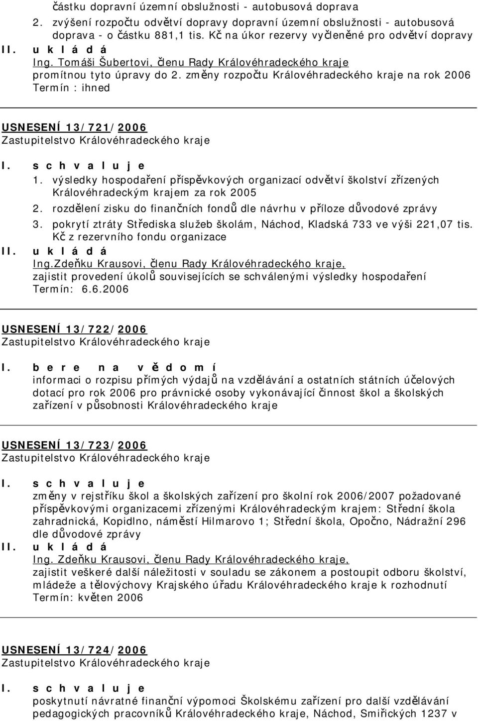 změny rozpočtu Královéhradeckého kraje na rok 2006 Termín : ihned USNESENÍ 13/721/2006 1.